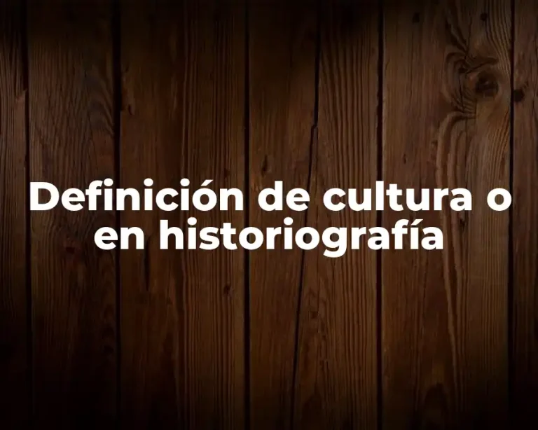 Definición de cultura o en historiografía