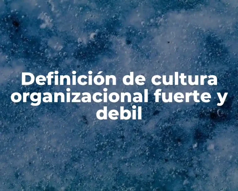Definición de cultura organizacional fuerte y debil