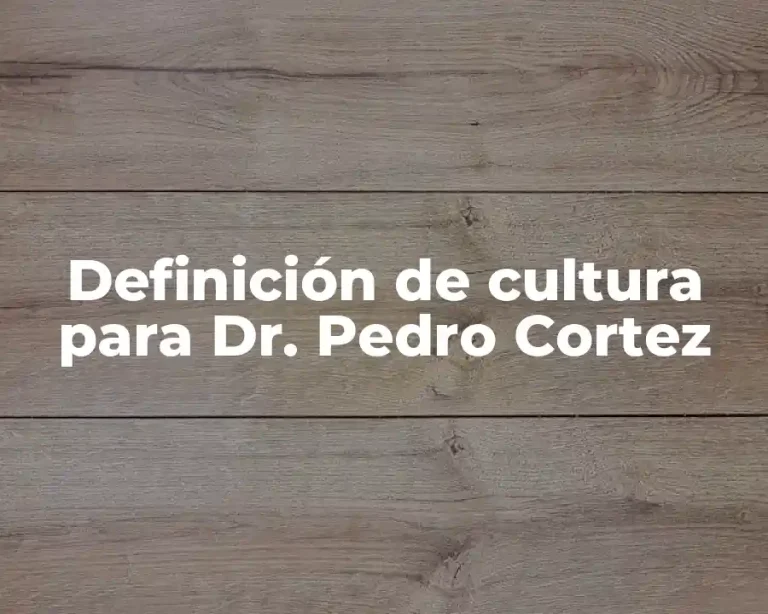 Definición de cultura para Dr. Pedro Cortez