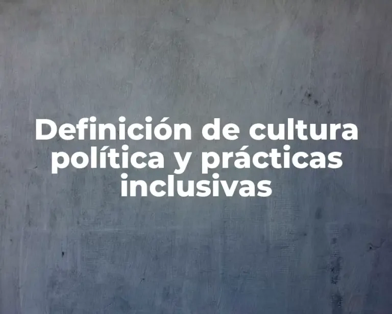 Definición de cultura política y prácticas inclusivas