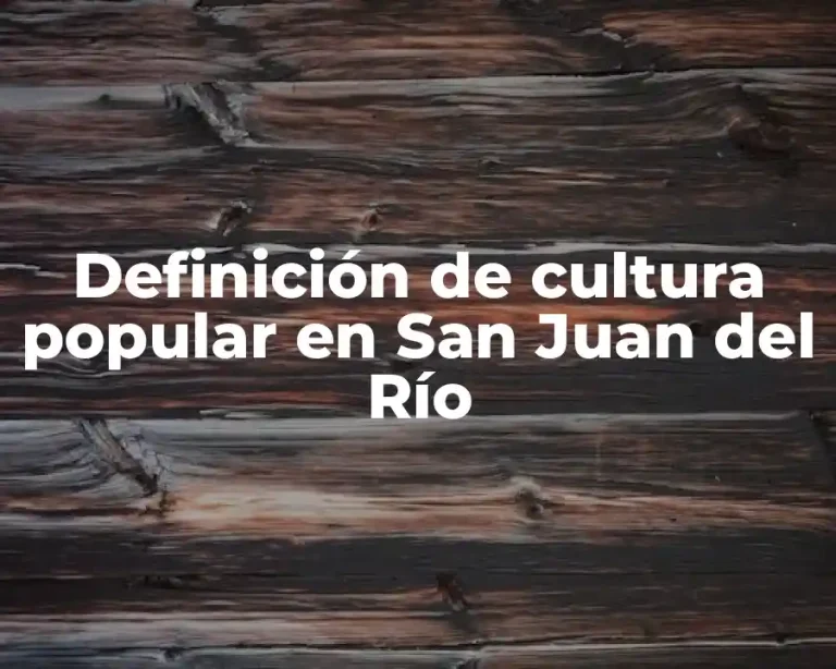 Definición de cultura popular en San Juan del Río