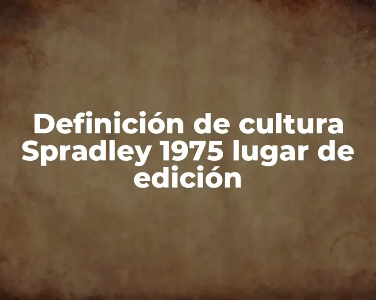 Definición de cultura Spradley 1975 lugar de edición