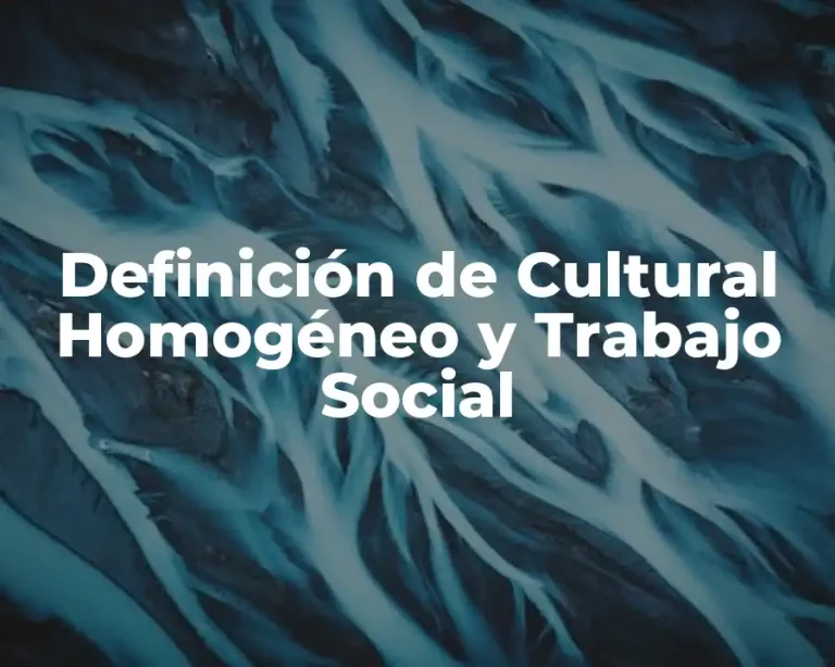 Definición de Cultural Homogéneo y Trabajo Social