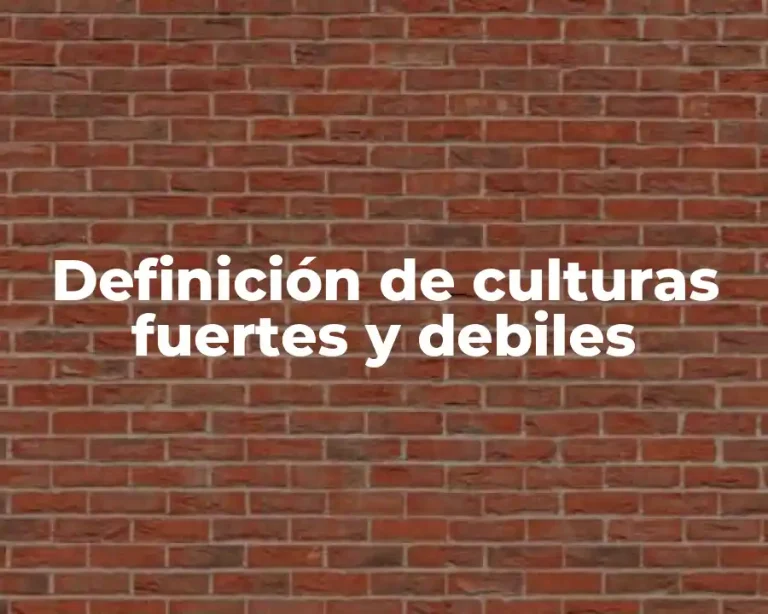 Definición de culturas fuertes y debiles