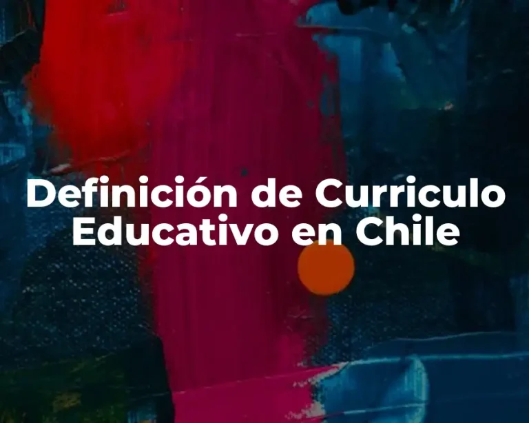 Definición de Curriculo Educativo en Chile