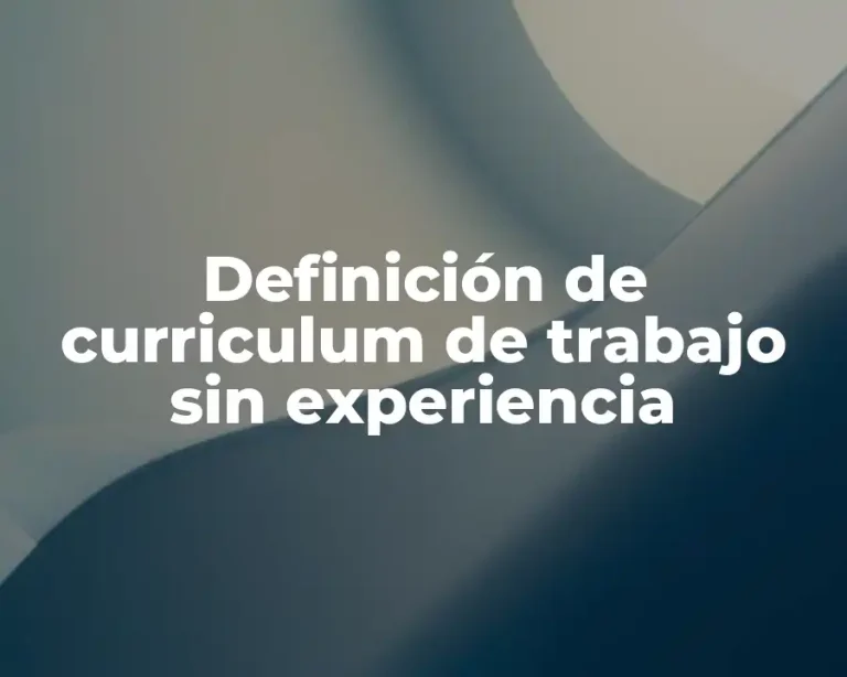 Definición de curriculum de trabajo sin experiencia