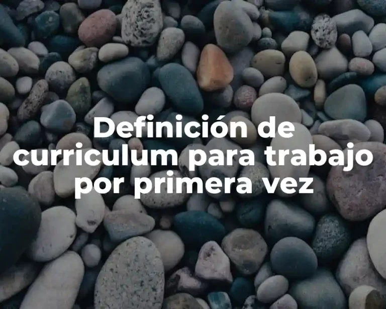 Definición de curriculum para trabajo por primera vez