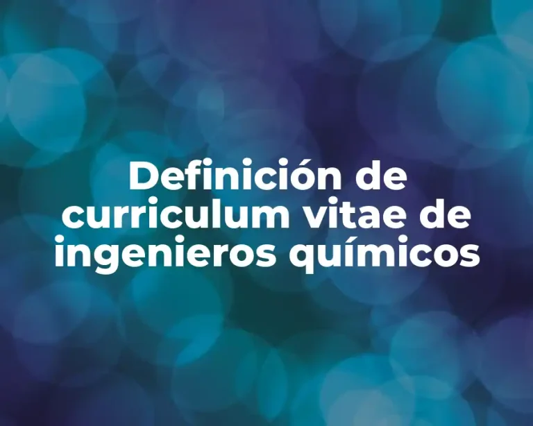 Definición de curriculum vitae de ingenieros químicos
