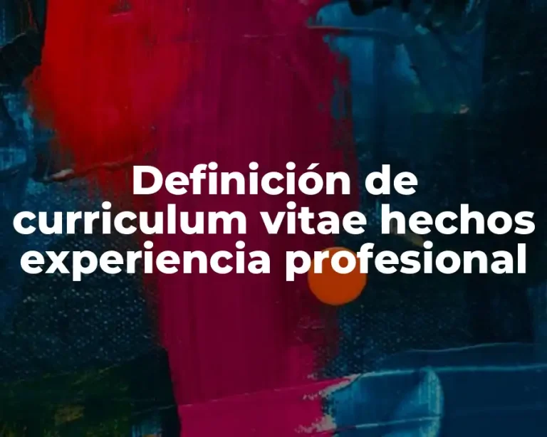 Definición de curriculum vitae hechos experiencia profesional