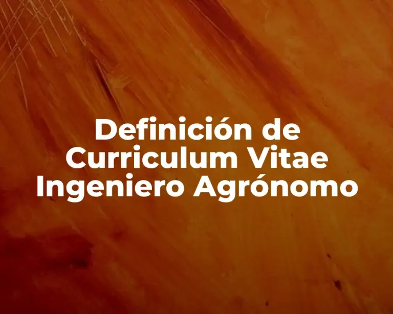 Definición de Curriculum Vitae Ingeniero Agrónomo