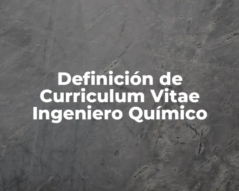 Definición de Curriculum Vitae Ingeniero Químico