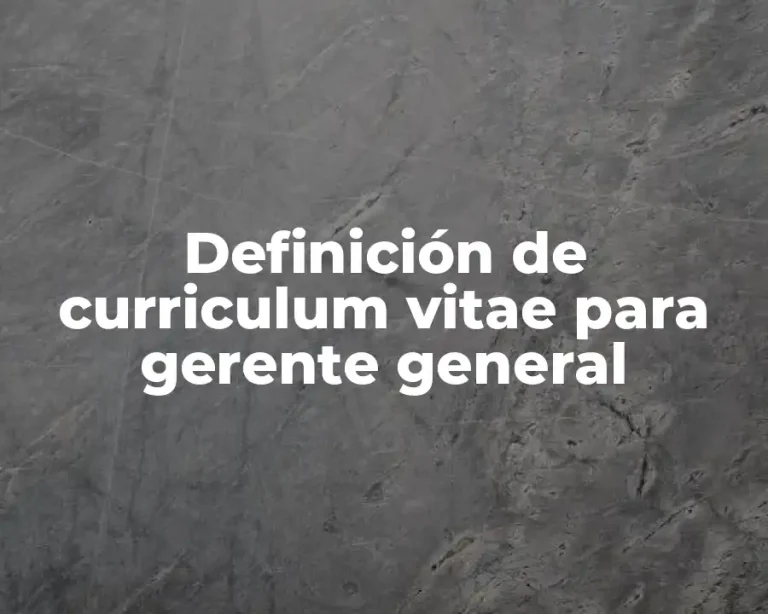 Definición de curriculum vitae para gerente general