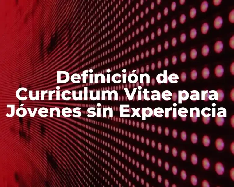 Definición de Curriculum Vitae para Jóvenes sin Experiencia