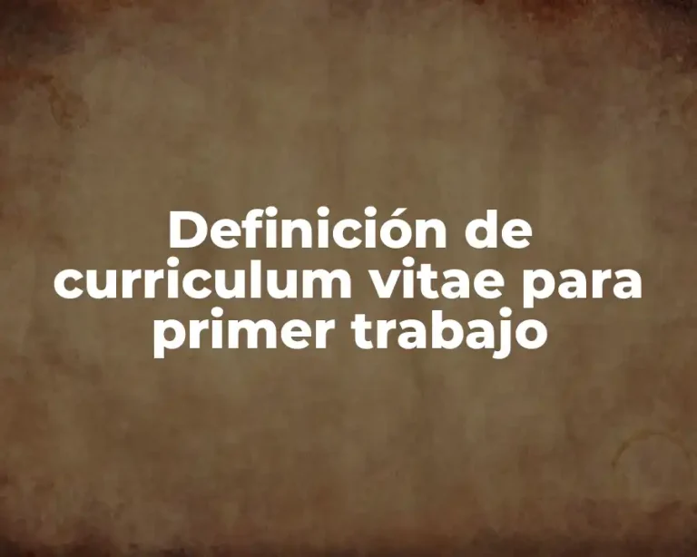 Definición de curriculum vitae para primer trabajo