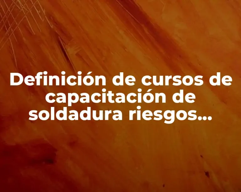 Definición de cursos de capacitación de soldadura riesgos laborables