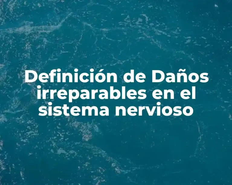 Definición de Daños irreparables en el sistema nervioso
