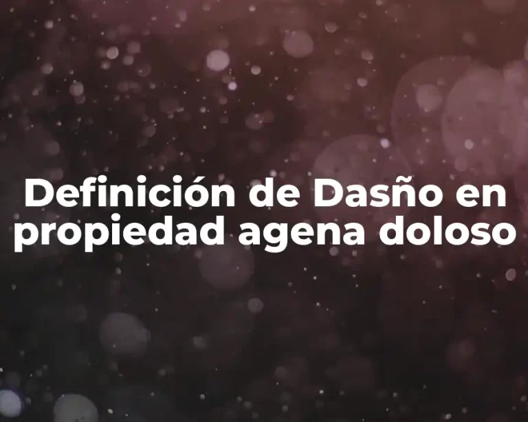 Definición de Dasño en propiedad agena doloso