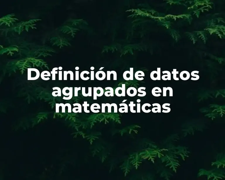 Definición de datos agrupados en matemáticas