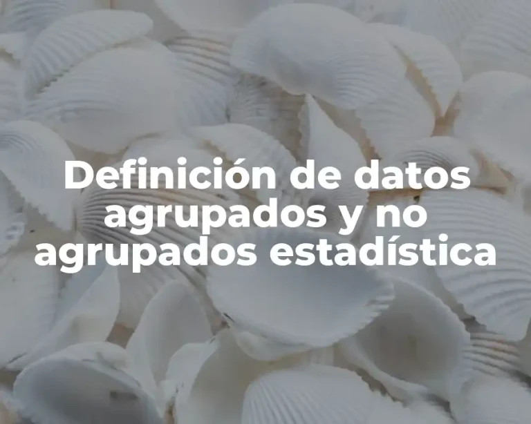 Definición de datos agrupados y no agrupados estadística