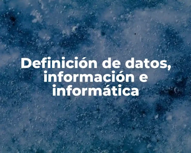Definición de datos, información e informática