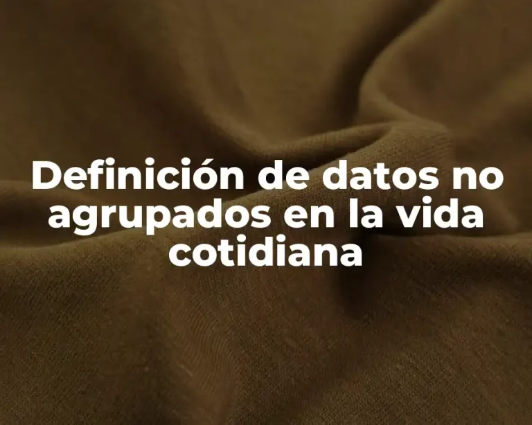 Definición de datos no agrupados en la vida cotidiana