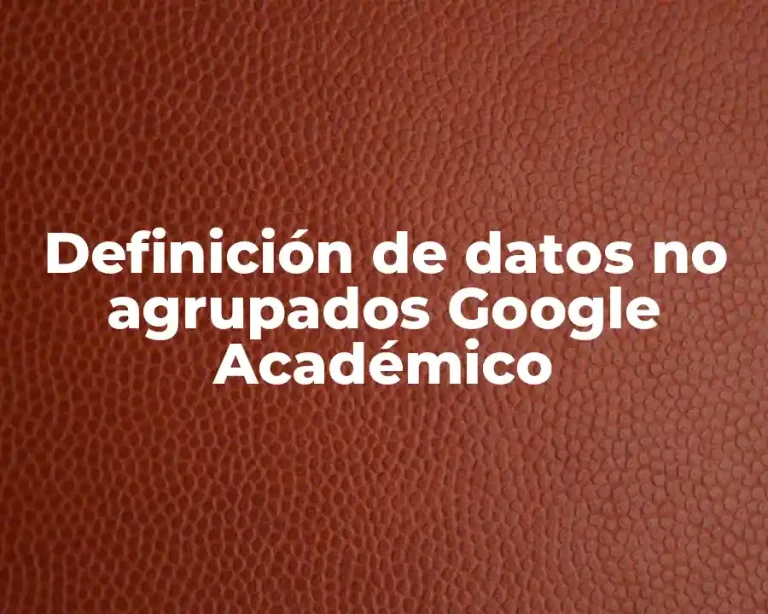 Definición de datos no agrupados Google Académico