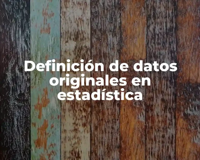 Definición de datos originales en estadística