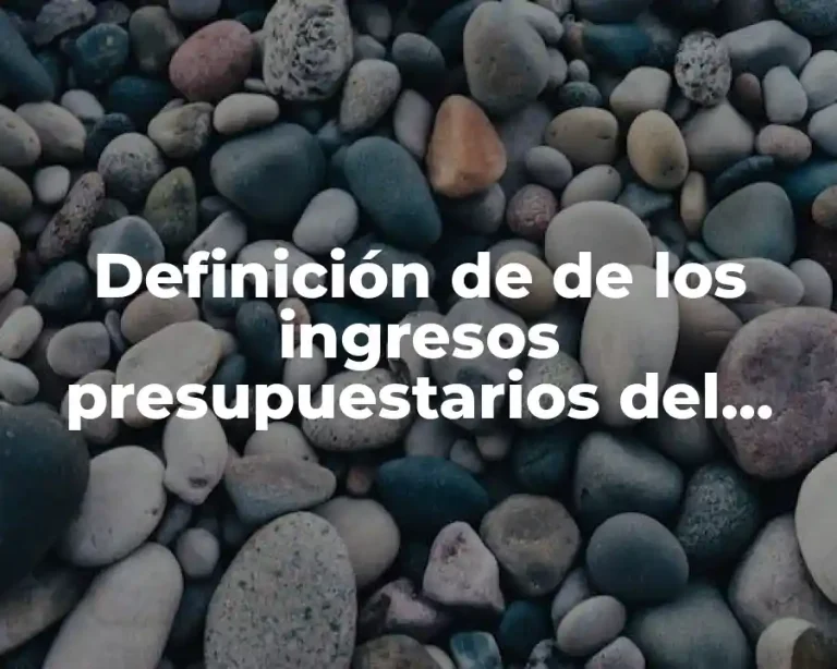 Definición de de los ingresos presupuestarios del gobierno federal
