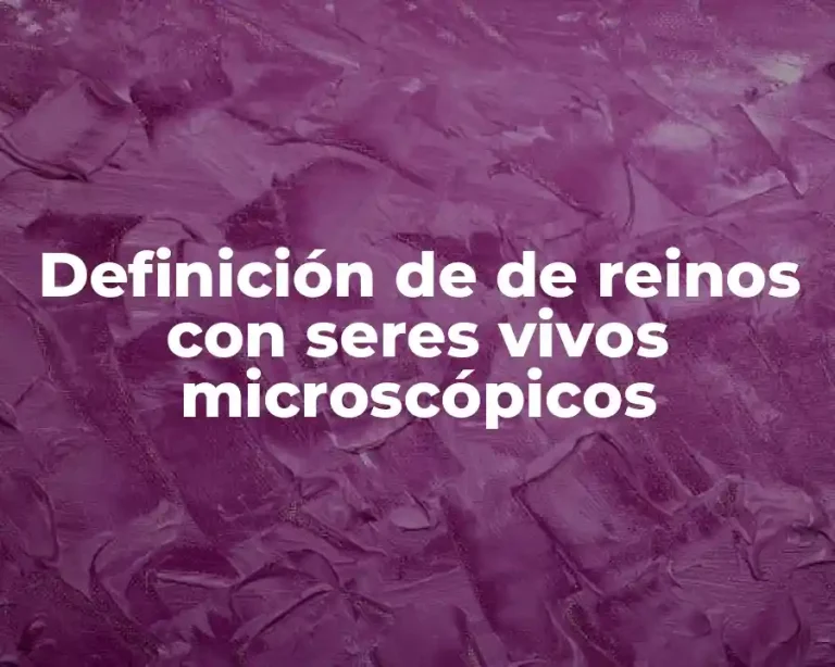 Definición de de reinos con seres vivos microscópicos