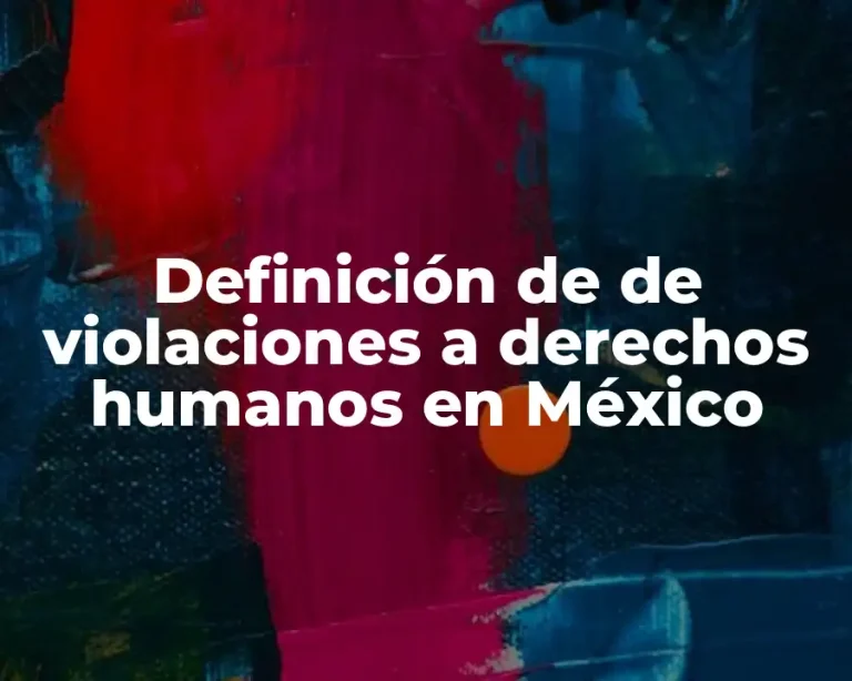 Definición de de violaciones a derechos humanos en México