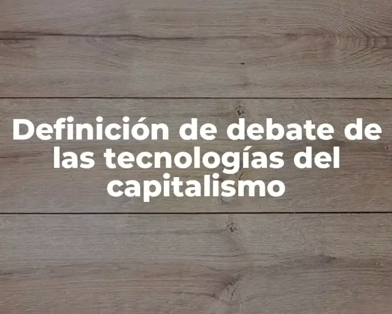 Definición de debate de las tecnologías del capitalismo