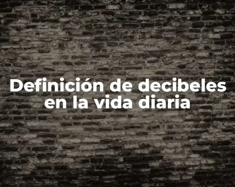 Definición de decibeles en la vida diaria