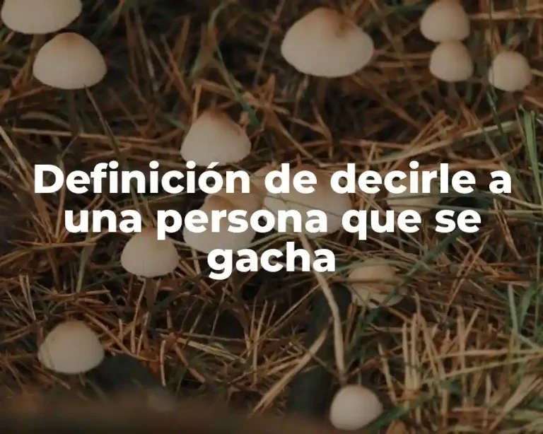 Definición de decirle a una persona que se gacha