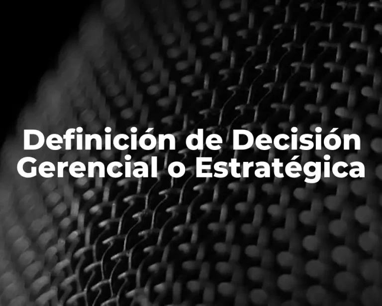 Definición de Decisión Gerencial o Estratégica