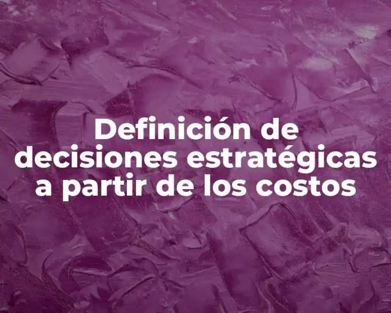 Definición de decisiones estratégicas a partir de los costos