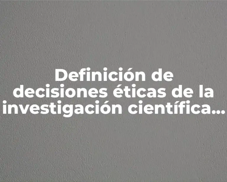 Definición de decisiones éticas de la investigación científica con explicaciones