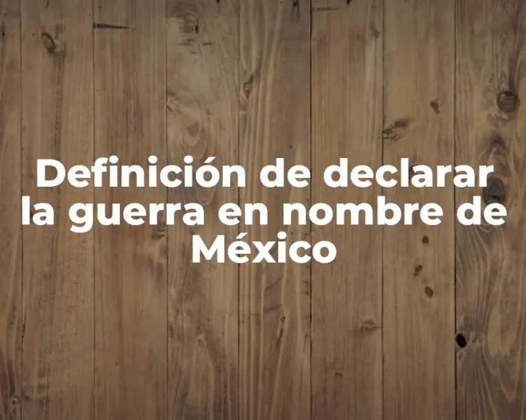 Definición de declarar la guerra en nombre de México