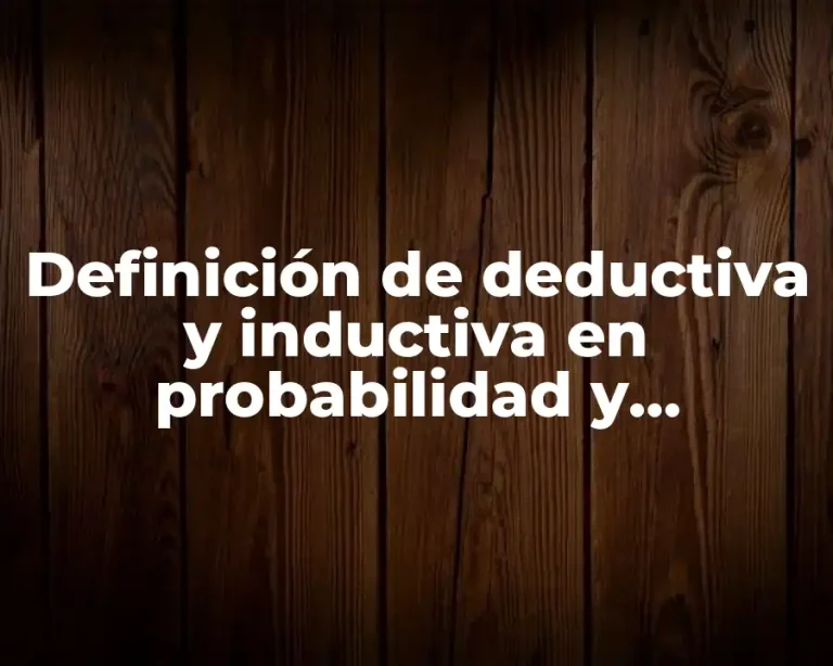 Definición de deductiva y inductiva en probabilidad y estadística