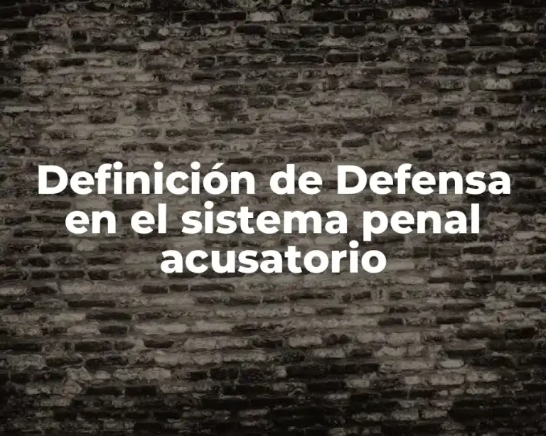 Definición de Defensa en el sistema penal acusatorio