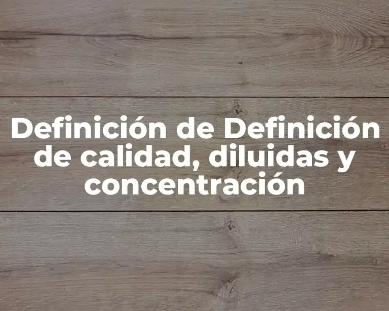 Definición de Definición de calidad, diluidas y concentración