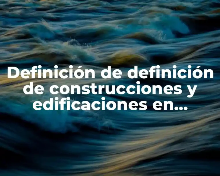 Definición de definición de construcciones y edificaciones en contabilidad