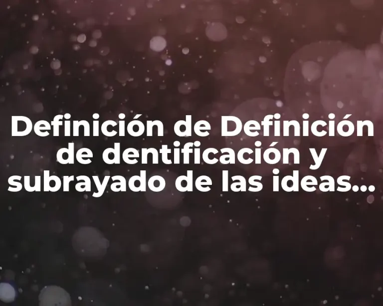 Definición de Definición de dentificación y subrayado de las ideas principales