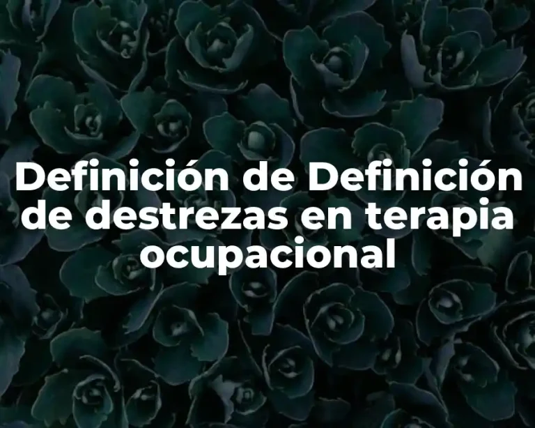 Definición de Definición de destrezas en terapia ocupacional