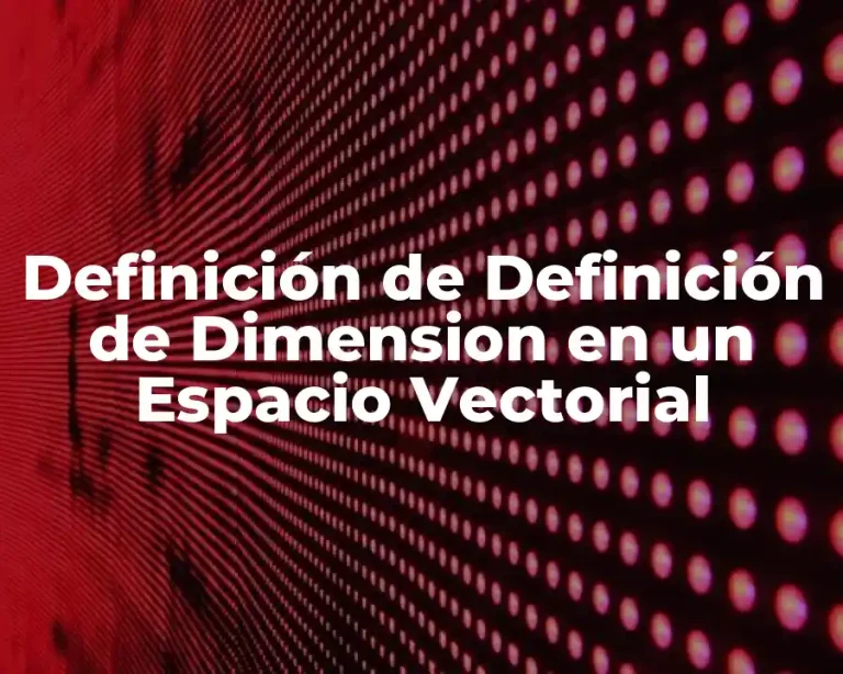 Definición de Definición de Dimension en un Espacio Vectorial