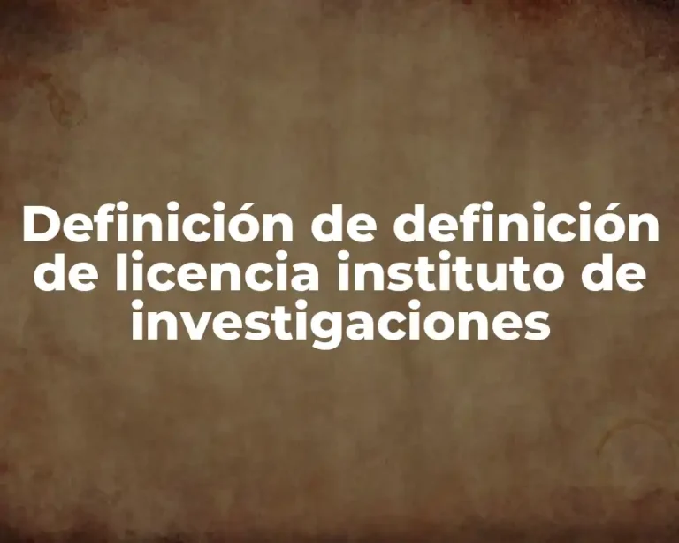 Definición de definición de licencia instituto de investigaciones