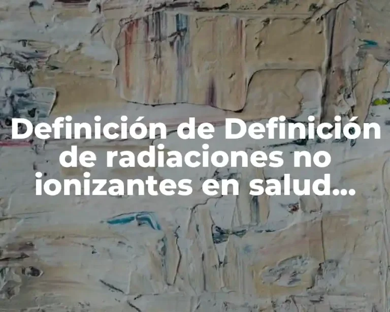 Definición de Definición de radiaciones no ionizantes en salud ocupacional