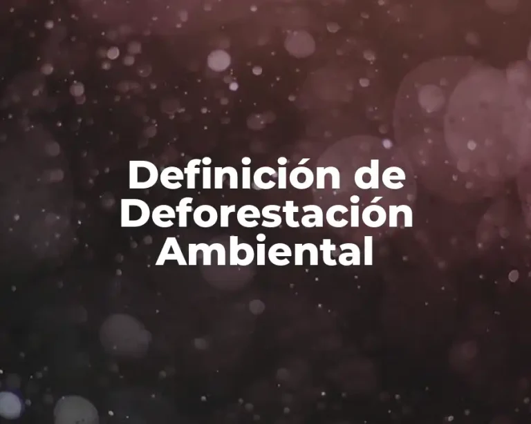 Definición de Deforestación Ambiental