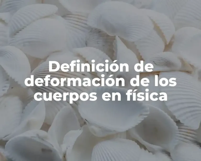 Definición de deformación de los cuerpos en física