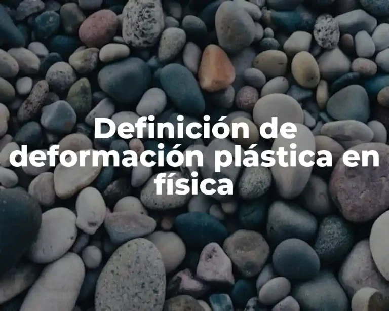Definición de deformación plástica en física