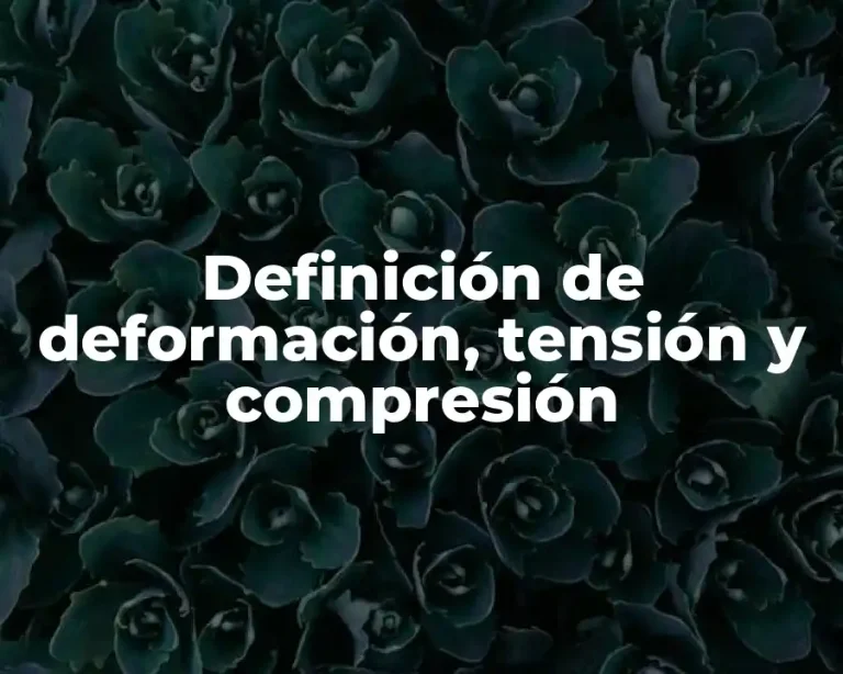 Definición de deformación, tensión y compresión